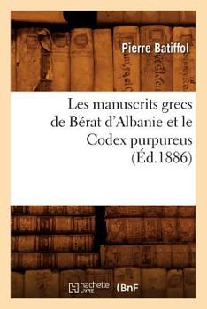 Paperback Les Manuscrits Grecs de Bérat d'Albanie Et Le Codex Purpureus (Éd.1886) [French] Book