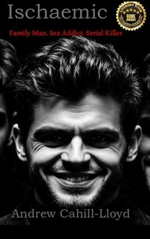 Ischaemic: Family Man. Sex Addict. Serial Killer (2nd Edition)( Hard Cover)