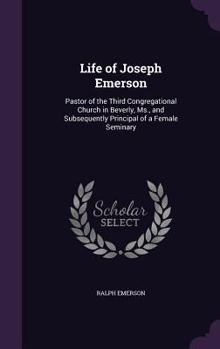 Hardcover Life of Joseph Emerson: Pastor of the Third Congregational Church in Beverly, Ms., and Subsequently Principal of a Female Seminary Book