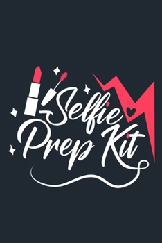 Selfie Prep Kit: Blank Lined Notebook Journal: Gift for Makeup Artist Lovers Fashionista Women Teen Girls 6x9 | 110 Blank  Pages | Plain White Paper | Soft Cover Book