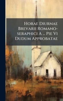 Hardcover Horae Diurnae Brevarii Romano-seraphici A ... Pie Vi Dudum Approbatae Book