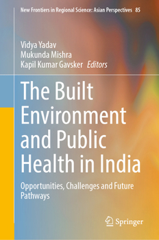 The Built Environment and Public Health in India: Opportunities, Challenges and Future Pathways (New Frontiers in Regional Science: Asian Perspectives, 85)