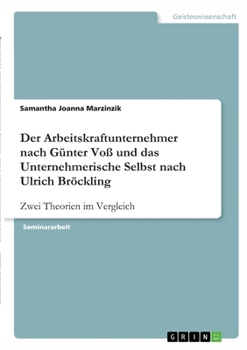 Paperback Der Arbeitskraftunternehmer nach Günter Voß und das Unternehmerische Selbst nach Ulrich Bröckling: Zwei Theorien im Vergleich [German] Book