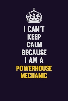 Paperback I Can't Keep Calm Because I Am A Powerhouse Mechanic: Motivational and inspirational career blank lined gift notebook with matte finish Book