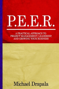 Paperback P.E.E.R.: A Practical Approach to Project Management, Leadership, and Growing Your Business. Book