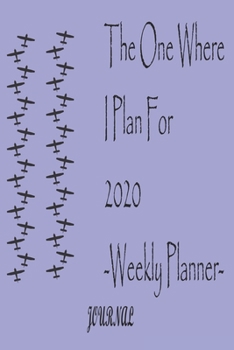 The One Where I Plan For 2020 - Weekly Planner: Great gift Birthday/Valentine's Day/Anniversary for Friends or Family . Notebook, JournalFOR WORK: lined Notebook / journal gift, 110 pages, 6x9, soft C