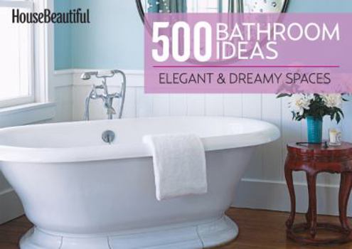 Hardcover House Beautiful 500 Bathroom Ideas: Elegant & Dreamy Spaces Book