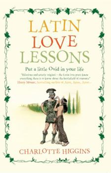 Hardcover Latin Love Lessons: Put a Little Ovid in Your Life. Charlotte Higgins Book