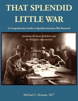 Paperback That Splendid Little War: A Comprehensive Guide to Spanish-American War Research Including the Boxer Rebellion and the Philippine Insurrection Book