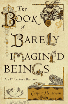 Hardcover The Book of Barely Imagined Beings: A 21st Century Bestiary Book