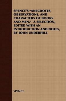 Paperback Spence's Anecdotes, Observations, and Characters of Books and Men.- A Selection, Edited with an Introduction and Notes, by John Underhill Book