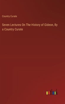 Hardcover Seven Lectures On The History of Gideon, By a Country Curate Book