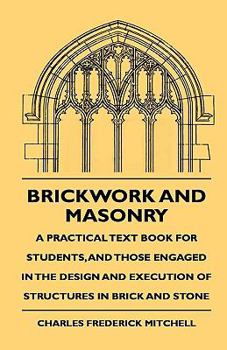 Paperback Brickwork And Masonry - A Practical Text Book For Students, And Those Engaged In The Design And Execution Of Structures In Brick And Stone Book