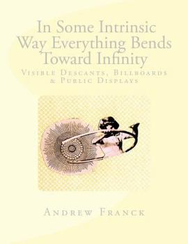 Paperback In Some Intrinsic Way Everything Bends Toward Infinity: Visual Descants, Billboards & Public Displays Book