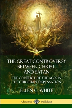 Paperback The Great Controversy Between Christ and Satan: The Conflict of the Ages in the Christian Dispensation Book