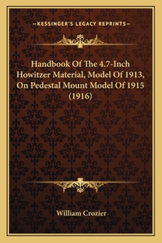 Paperback Handbook Of The 4.7-Inch Howitzer Material, Model Of 1913, On Pedestal Mount Model Of 1915 (1916) Book