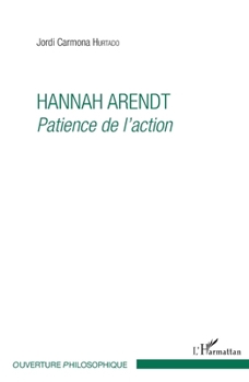 Hannah Arendt: Patience de l'action (Ouverture Philosophique) (French Edition)