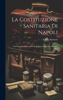 Hardcover La Costituzione Sanitaria di Napoli: Note Statistico-etiologiche in Rapporto Alla Mortalità del Sess Book