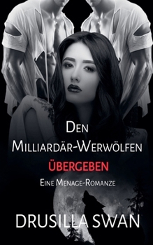 Den Milliardär-Werwölfen übergeben (Paarungszeit) (German Edition)