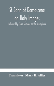 Hardcover St. John of Damascene on Holy Images, Followed by Three Sermons on the Assumption Book