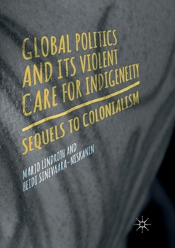 Paperback Global Politics and Its Violent Care for Indigeneity: Sequels to Colonialism Book