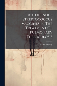 Paperback Autogenous Streptococcus Vaccines In The Treatment Of Pulmonary Tuberculosis Book
