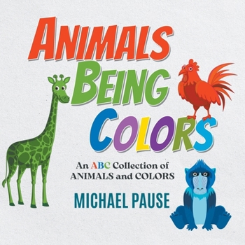 Paperback Animals Being Colors: An ABC Collection of ANIMALS and COLORS Book