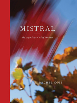 Hardcover Rachel Cobb: Mistral: The Legendary Wind of Provence Book