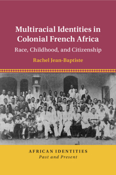 Multiracial Identities in Colonial French Africa: Race, Childhood, and Citizenship