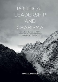 Paperback Political Leadership and Charisma: Nehru, Ben-Gurion, and Other 20th Century Political Leaders: Intellectual Odyssey I Book