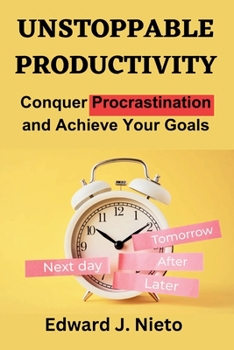 Paperback Unstoppable Productivity: Conquer Procrastination and Achieve Your Goals. Book