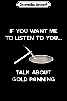 Composition Notebook: Gold Panning Gift - Funny Miner Panner Talk Journal/Notebook Blank Lined Ruled 6x9 100 Pages