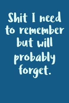 Paperback Shit I Need to Remember But Will Probably Forget: Lined Journal in Blue for Whatever The F*ck You Want Book