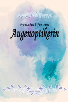 Notizbuch für eine Augenoptikerin: Notizbuch, Tagebuch oder Journal mit handgemaltem Blumen auf  Cover und linierten Seiten | 109 Seiten | Softcover | ... Größe (6" x 9" - ca. Din-A5) (German Edition)