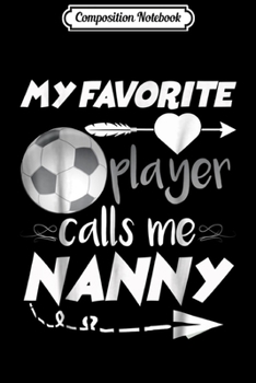 Composition Notebook: My Favorite Soccer Player Calls Me Nanny  Journal/Notebook Blank Lined Ruled 6x9 100 Pages