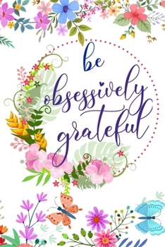Be Obsessively Grateful: Daily Practice Gratitude | Day and Night Reflection to Reduce Stress | Improve Mental Health | Find Peace in the Everyday For Mindful Thankfulness