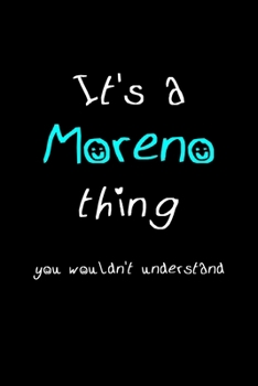 Paperback It's A Moreno Thing, You Wouldn't Understand: Personalized Notebook Journal With Name Blank Lined Customized Diary Logbook Gifts Book