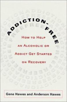 Hardcover Addiction-Free: How to Help an Alcoholic or Addict Get Started on Recovery Book