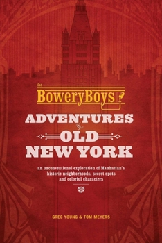 Paperback Bowery Boys: Adventures in Old New York: An Unconventional Exploration of Manhattan's Historic Neighborhoods, Secret Spots and Colo Book