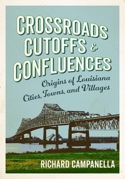 Paperback Crossroads, Cutoffs, and Confluences: Origins of Louisiana Cities, Towns, and Villages Book