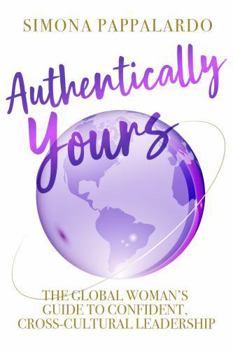 Paperback Authentically Yours: The Global Woman's Guide to Confident, Cross-Cultural Leadership Book