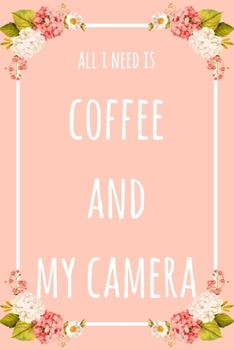 Paperback All I Need Is Coffee And My Camera: 6x9" Lined Floral Notebook/Journal Funny Gift Idea For Photographers Book