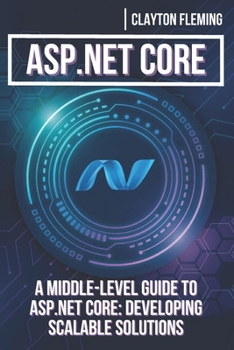 ASP.NET Core: A Middle-Level Guide to ASP.NET Core: Developing Scalable Solutions