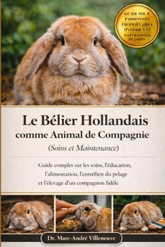 Le Bélier Hollandais comme Animal de Compagnie (Soins et Maintenance): Guide complet sur les soins, l’éducation, l’alimentation, l’entretien du pelage ... fidèle et affectueux (French Edition)