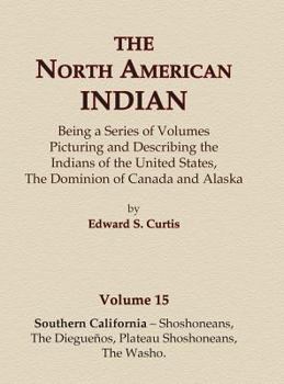 Hardcover The North American Indian Volume 15 - Southern California - Shoshoneans, The Dieguenos, Plateau Shoshoneans, The Washo Book