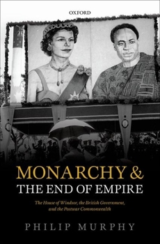 Hardcover Monarchy and the End of Empire: The House of Windsor, the British Government, and the Postwar Commonwealth Book