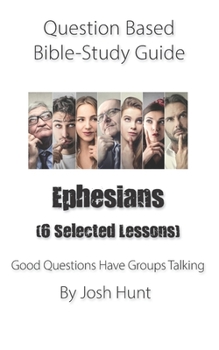 Paperback Question-based Bible Study Guide -- Ephesians (Six selected lessons): Good Questions Have Groups Talking Book