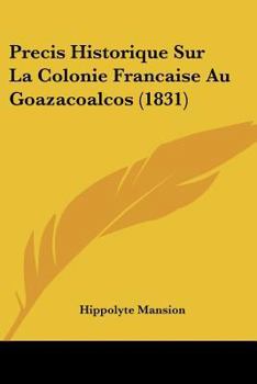 Paperback Precis Historique Sur La Colonie Francaise Au Goazacoalcos (1831) [French] Book