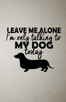 Leave Me Alone I'm Only Talking to My Dog Today A5 Lined Notebook: Funny Sayings Dog Blank Journal For Pet Dog Paw. Unique Student Teacher Scrapbook/ Composition Great For Home School Writing