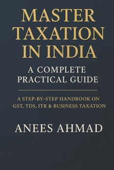 Paperback Master Taxation in India - A Complete Practical Guide: A Comprehensive Step-by-Step Handbook on GST, TDS, ITR, Business Taxation & Compliance for Prof Book